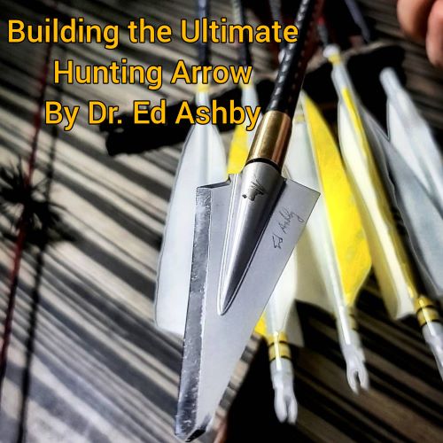 Building the Ultimate Hunting Arrow by Dr. Ed Ashby